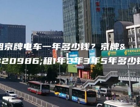 租京牌电车一年多少钱？京牌出租1年2年3年5年多少钱