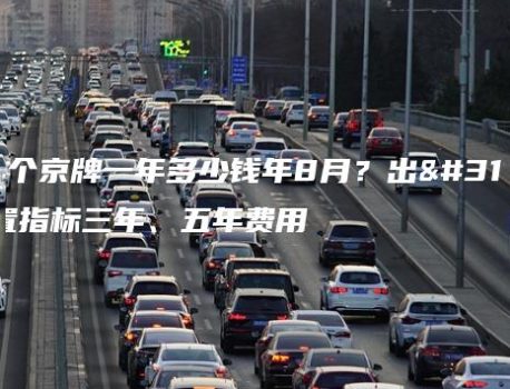 租一个京牌一年多少钱年8月？出租闲置指标三年、五年费用