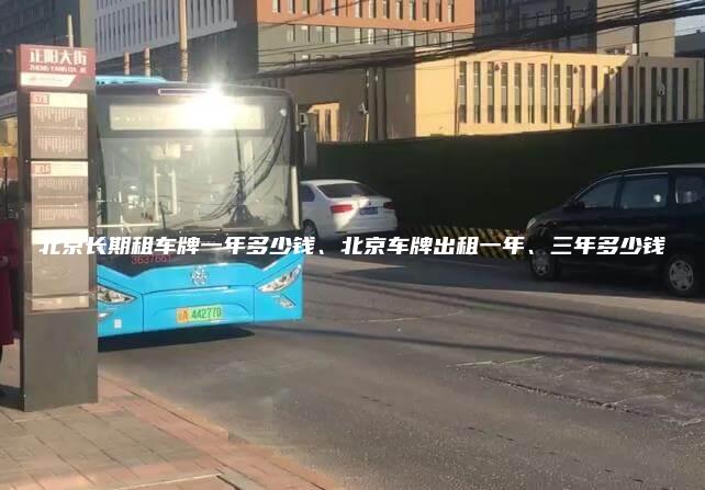 北京长期租车牌一年多少钱、北京车牌出租一年、三年多少钱