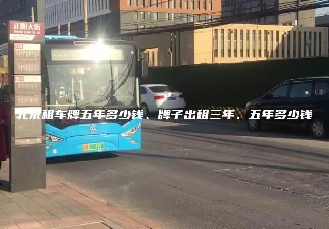 北京租车牌五年多少钱、牌子出租三年、五年多少钱