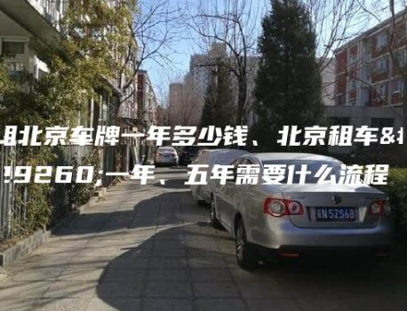 租北京车牌一年多少钱、北京租车牌一年、五年需要什么流程