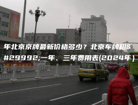 年北京京牌最新价格多少？北京车牌租用一年、三年费用表(2024年）