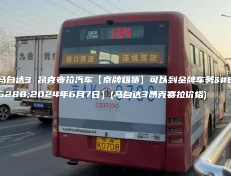 马自达3 昂克赛拉汽车【京牌租赁】可以到金牌车务（2024年6月7日）(马自达3昂克赛拉价格)