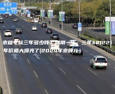北京租电标三年多少钱？租用一年、三年。5年价格大曝光了(2024年京牌儿）