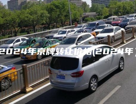 2024年京牌转让价格(2024年）