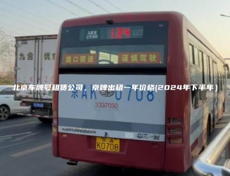 北京车牌号租赁公司，京牌出租一年价格(2024年下半年）