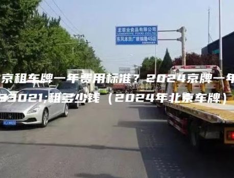 北京租车牌一年费用标准？2024京牌一年能租多少钱（2024年北京车牌）