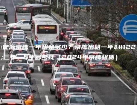 新能源京牌一年租金多少？京牌出租一年、三年、5年多少钱（2024年京牌租赁）