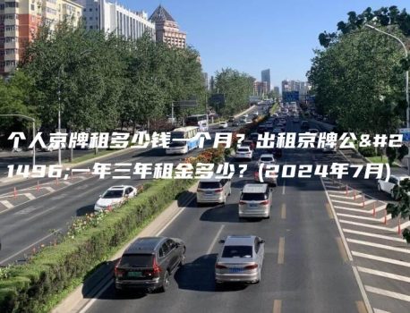 个人京牌租多少钱一个月？出租京牌公司一年三年租金多少？(2024年7月)