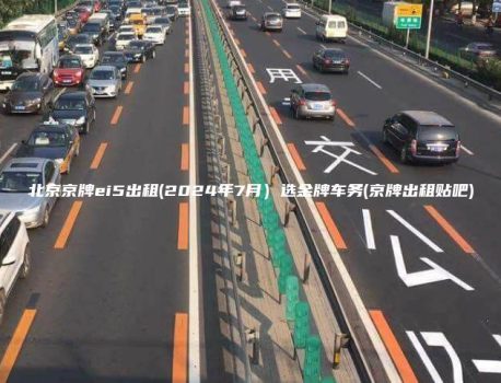 北京京牌ei5出租(2024年7月）选金牌车务(京牌出租贴吧)
