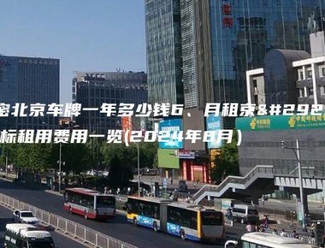 解密北京车牌一年多少钱6、月租京牌指标租用费用一览(2024年8月）