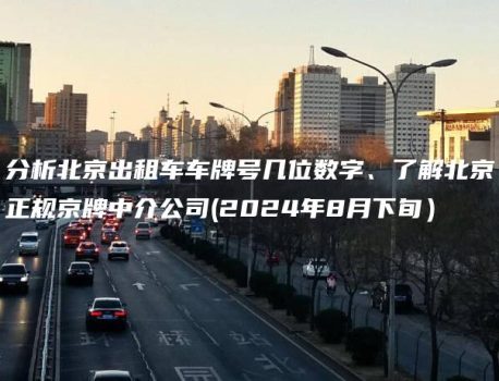 分析北京出租车车牌号几位数字、了解北京正规京牌中介公司(2024年8月下旬）