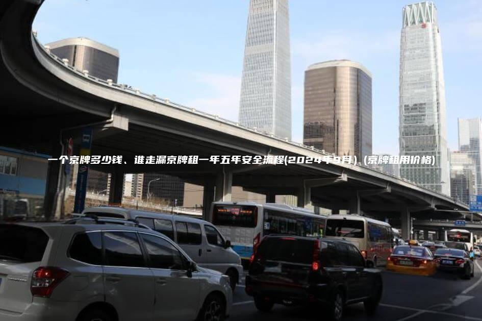 一个京牌多少钱、谁走漏京牌租一年五年安全流程(2024年9月）(京牌租用价格)
