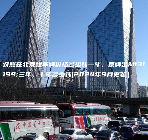 对照在北京租车牌价格多少钱一年、京牌出租三年、十年多少钱(2024年9月更新）