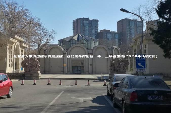 在北京人申请出租车牌照流程、在北京车牌出租一年、二年多少钱(2024年9月更新）