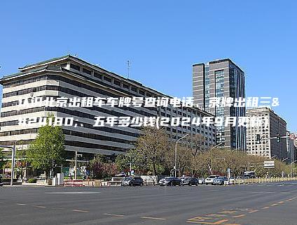 认识北京出租车车牌号查询电话、京牌出租三年、五年多少钱(2024年9月更新）