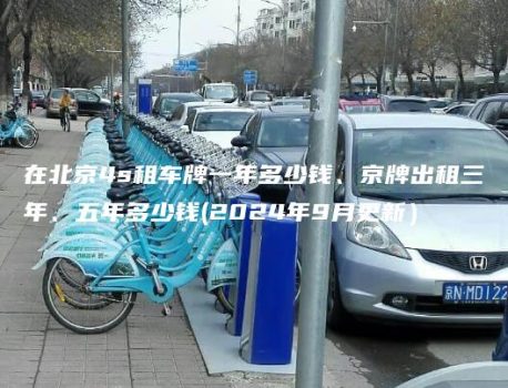 在北京4s租车牌一年多少钱、京牌出租三年、五年多少钱(2024年9月更新）