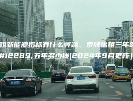 租新能源指标有什么弊端、京牌出租三年、五年多少钱(2024年9月更新）