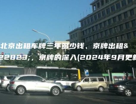 在北京出租车牌三年多少钱、京牌出租大，京牌的深入(2024年9月更新）