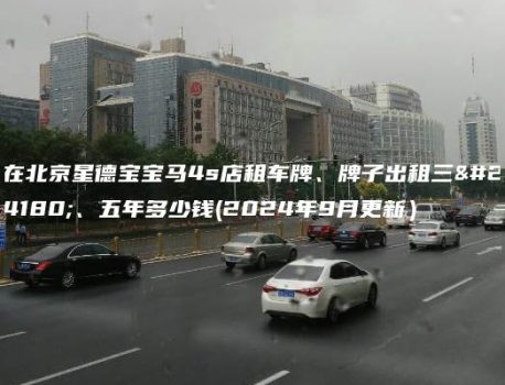 在北京星德宝宝马4s店租车牌、牌子出租三年、五年多少钱(2024年9月更新）