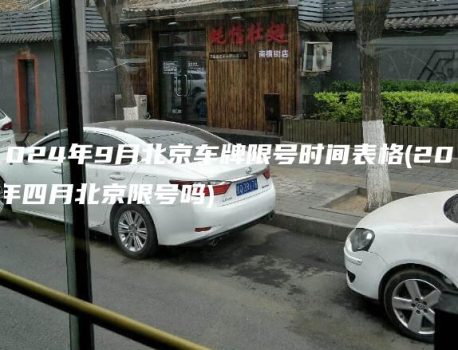 2024年9月北京车牌限号时间表格(2021年四月北京限号吗)