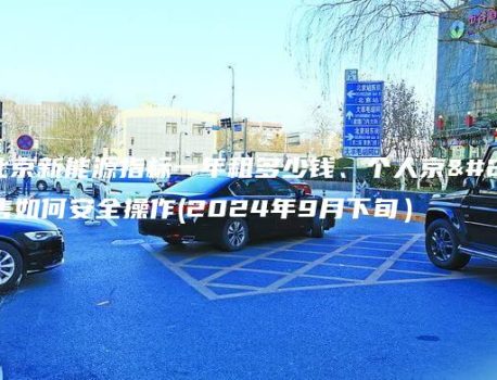 对照北京新能源指标一年租多少钱、个人京牌出售如何安全操作(2024年9月下旬）