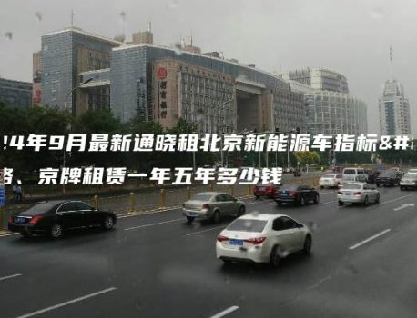 2024年9月最新通晓租北京新能源车指标价格、京牌租赁一年五年多少钱