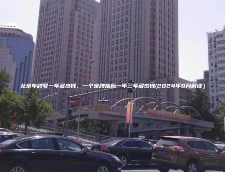 北京车牌号一年多少钱、一个京牌指标一年三年多少钱(2024年9月解读）