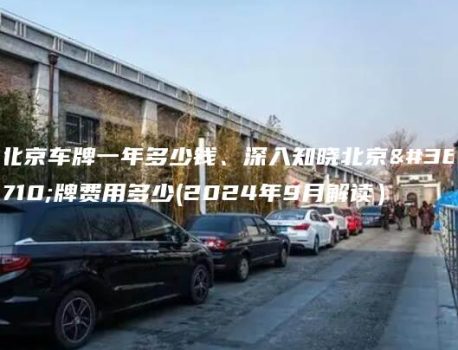 北京车牌一年多少钱、深入知晓北京车牌费用多少(2024年9月解读）