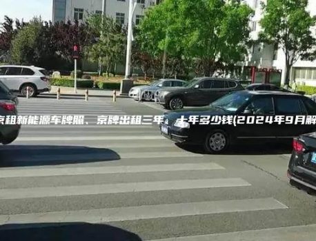 北京租新能源车牌照、京牌出租三年、十年多少钱(2024年9月解读）