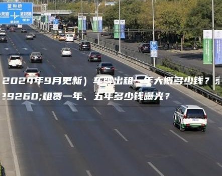 （2024年9月更新）车牌出租一年大概多少钱？京牌租赁一年、五年多少钱曝光？