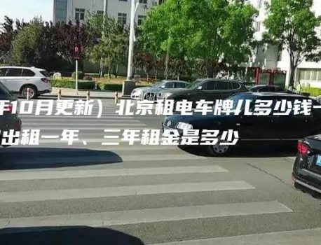 （2024年10月更新）北京租电车牌儿多少钱一个月？京牌出租一年、三年租金是多少