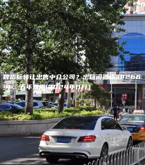 京牌指标转让出售中介公司？出租闲置指标三年、五年费用(2024年11月）