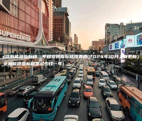 4s店新能源指标租、年租京牌指标租用费用(2024年10月上旬更新）(北京新能源指标租赁多少钱一年)