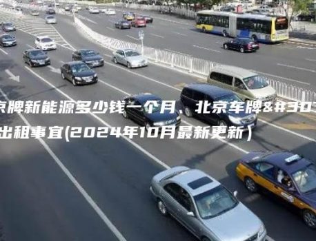 租京牌新能源多少钱一个月、北京车牌短租出租事宜(2024年10月最新更新）
