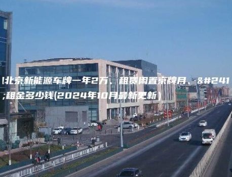 租北京新能源车牌一年2万、租赁闲置京牌月、年租金多少钱(2024年10月最新更新）