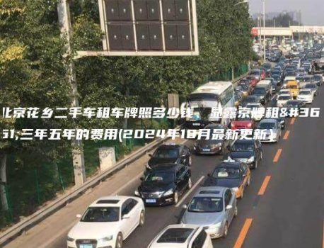 北京花乡二手车租车牌照多少钱、显露京牌租赁三年五年的费用(2024年10月最新更新）
