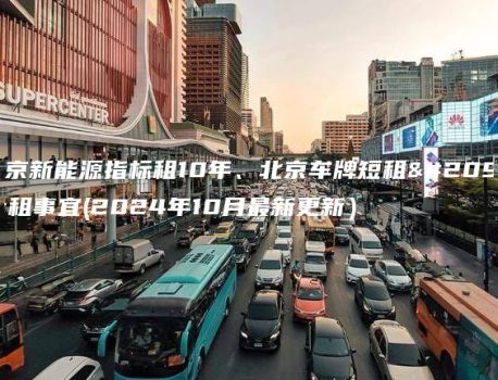 北京新能源指标租10年、北京车牌短租出租事宜(2024年10月最新更新）
