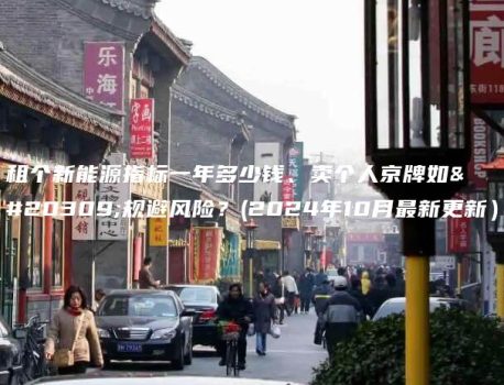 租个新能源指标一年多少钱、卖个人京牌如何规避风险？(2024年10月最新更新）