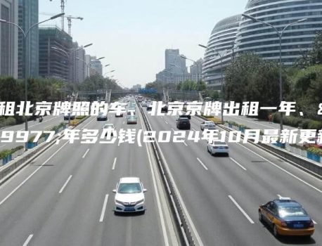出租北京牌照的车、北京京牌出租一年、三年多少钱(2024年10月最新更新）