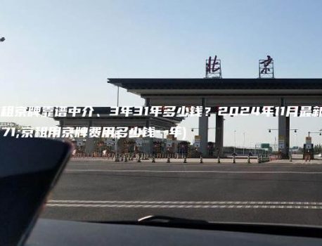 北京租京牌靠谱中介、3年31年多少钱？2024年11月最新(北京租用京牌费用多少钱一年)