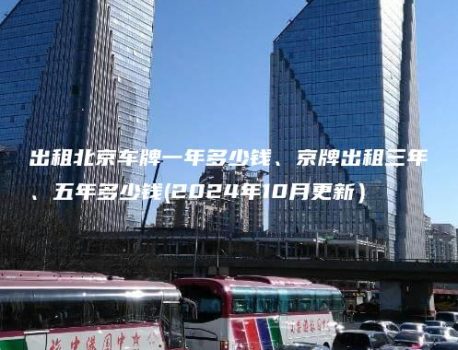 出租北京车牌一年多少钱、京牌出租三年、五年多少钱(2024年10月更新）