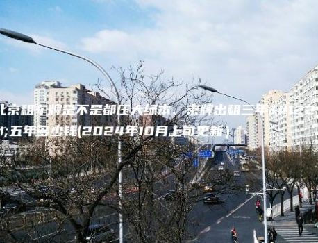 北京租车牌是不是都压大绿本、京牌出租三年、五年多少钱(2024年10月上旬更新）
