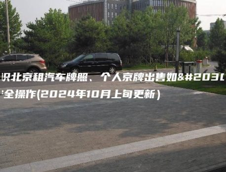 认识北京租汽车牌照、个人京牌出售如何安全操作(2024年10月上旬更新）