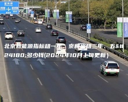 北京新能源指标租一年、京牌出租三年、五年多少钱(2024年10月上旬更新）