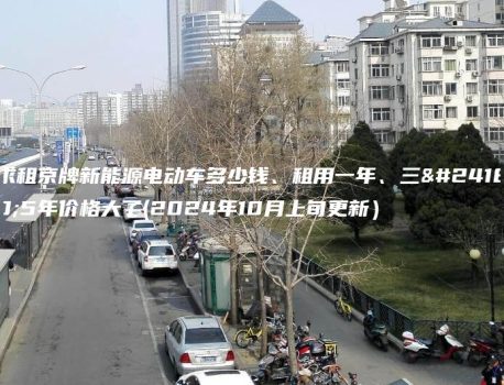 求租京牌新能源电动车多少钱、租用一年、三年5年价格大了(2024年10月上旬更新）