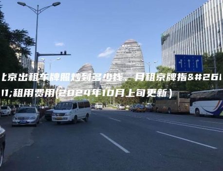 北京出租车牌照炒到多少钱、月租京牌指标租用费用(2024年10月上旬更新）