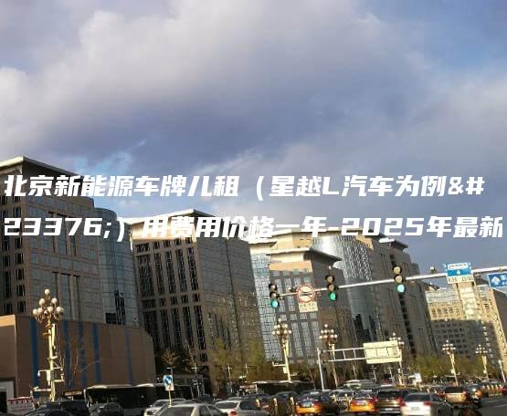 北京新能源车牌儿租（星越L汽车为例子）用费用价格一年-2025年最新