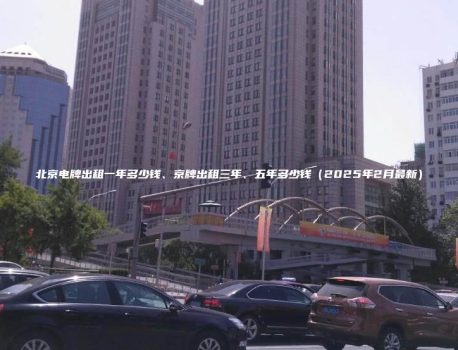 北京电牌出租一年多少钱、京牌出租三年、五年多少钱（2025年2月最新）