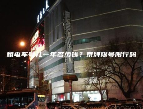 租电车号儿一年多少钱？京牌限号限行吗